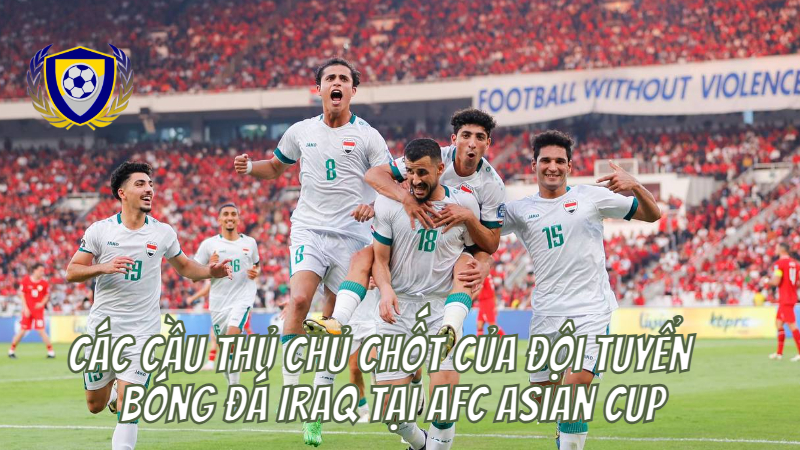 Các Cầu Thủ Chủ Chốt Của Đội Tuyển Bóng Đá Iraq Tại AFC Asian Cup