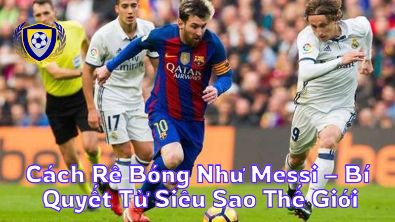 Cách Rê Bóng Như Messi – Bí Quyết Từ Siêu Sao Thế Giới