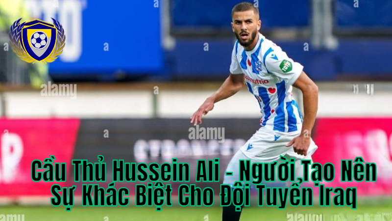 Cầu Thủ Hussein Ali – Người Tạo Nên Sự Khác Biệt Cho Đội Tuyển Iraq