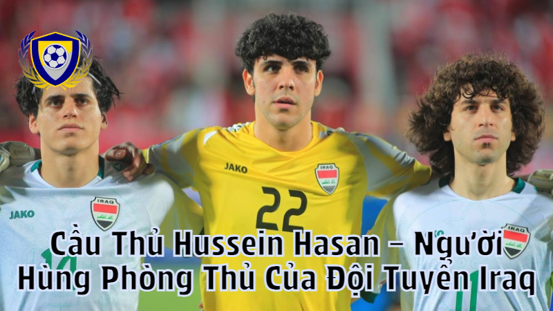 Cầu Thủ Hussein Hasan – Người Hùng Phòng Thủ Của Đội Tuyển Iraq