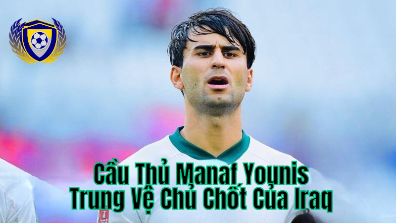 Cầu Thủ Manaf Younis – Trung Vệ Chủ Chốt Của Iraq Trong AFC Asian Cup