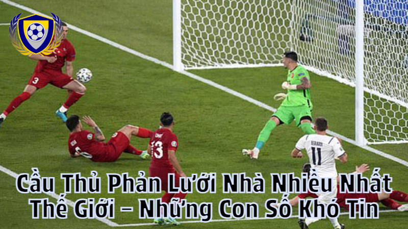 Cầu Thủ Phản Lưới Nhà Nhiều Nhất Thế Giới – Những Con Số Khó Tin