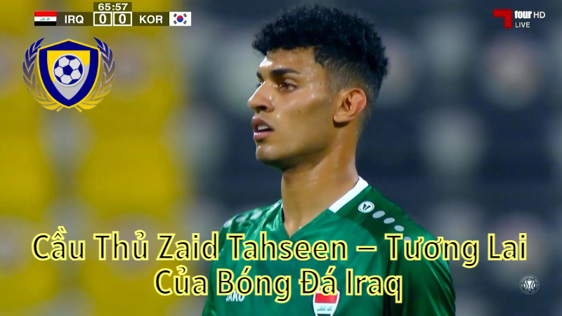 Cầu Thủ Zaid Tahseen – Tương Lai Của Bóng Đá Iraq