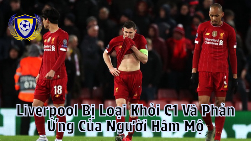 Liverpool Bị Loại Khỏi C1 Và Phản Ứng Của Người Hâm Mộ