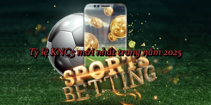 Tỷ lệ KNC5 mới nhất trong năm 2025